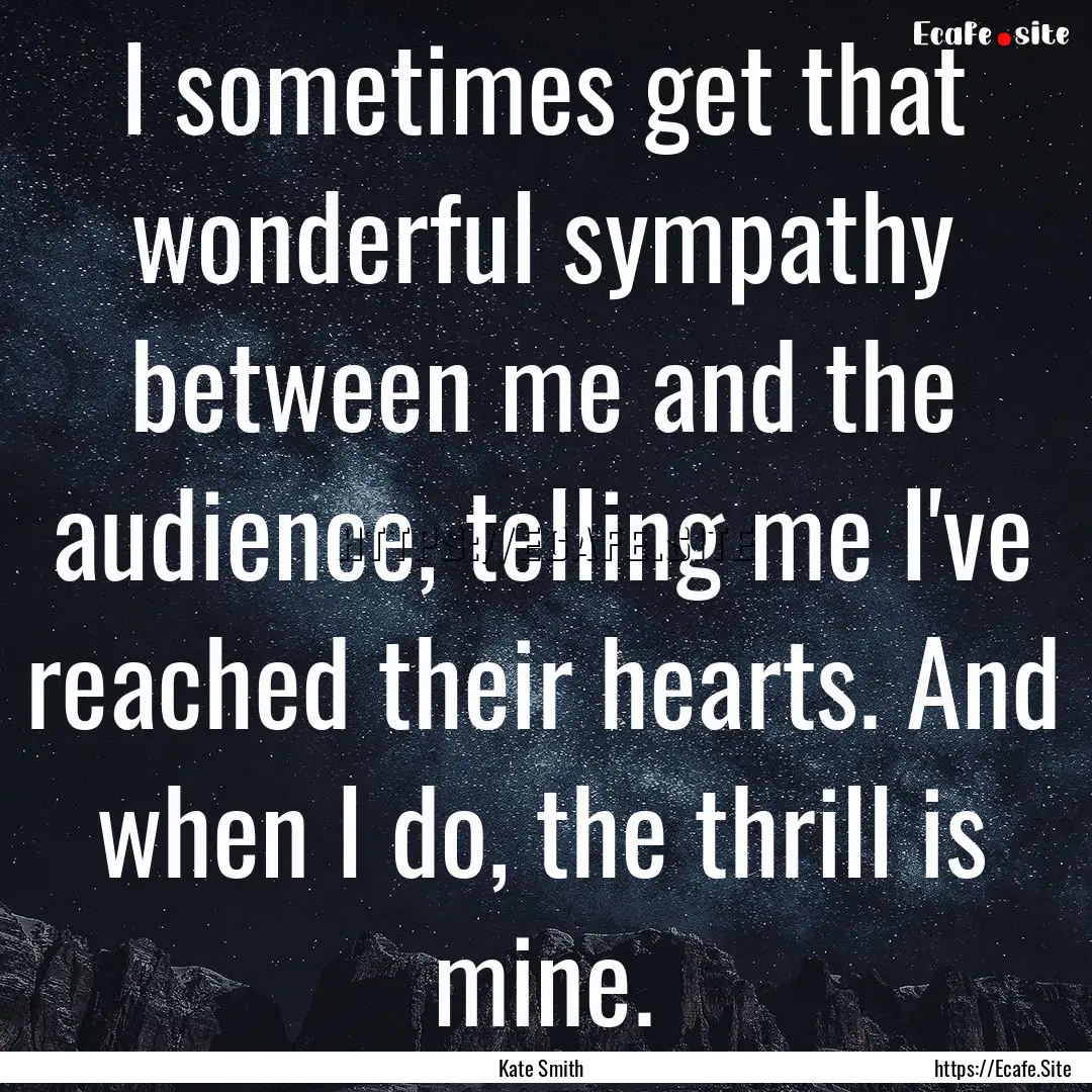 I sometimes get that wonderful sympathy between.... : Quote by Kate Smith