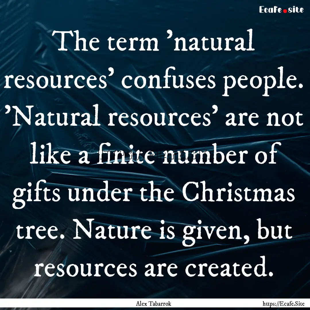 The term 'natural resources' confuses people..... : Quote by Alex Tabarrok