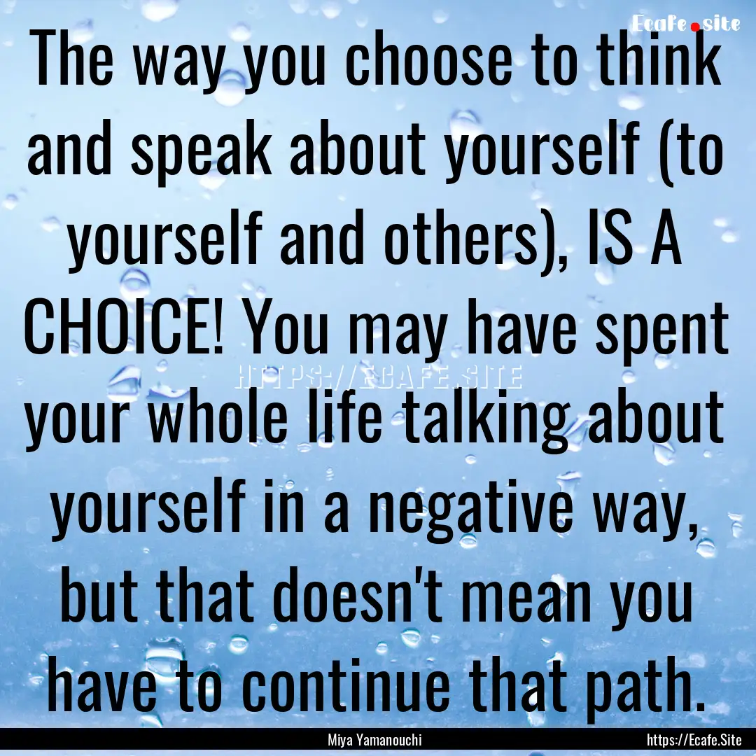 The way you choose to think and speak about.... : Quote by Miya Yamanouchi