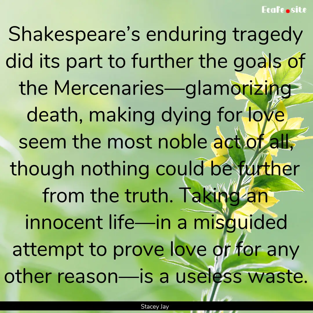 Shakespeare’s enduring tragedy did its.... : Quote by Stacey Jay