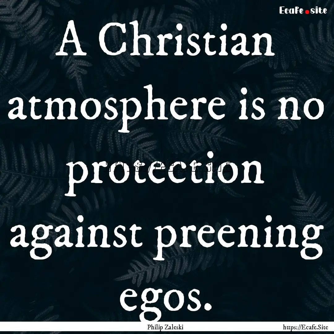 A Christian atmosphere is no protection against.... : Quote by Philip Zaleski