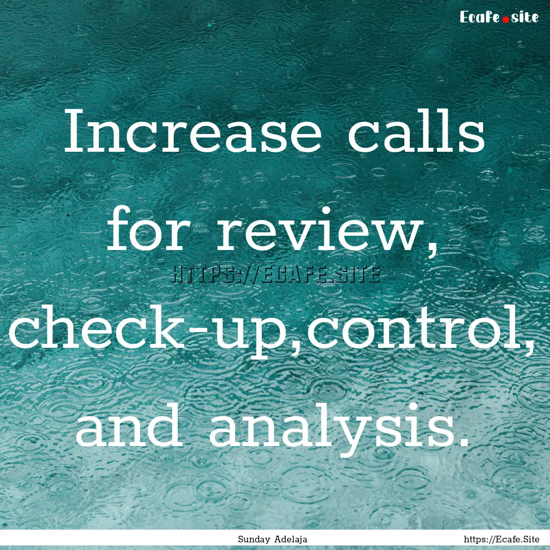 Increase calls for review, check-up,control,.... : Quote by Sunday Adelaja