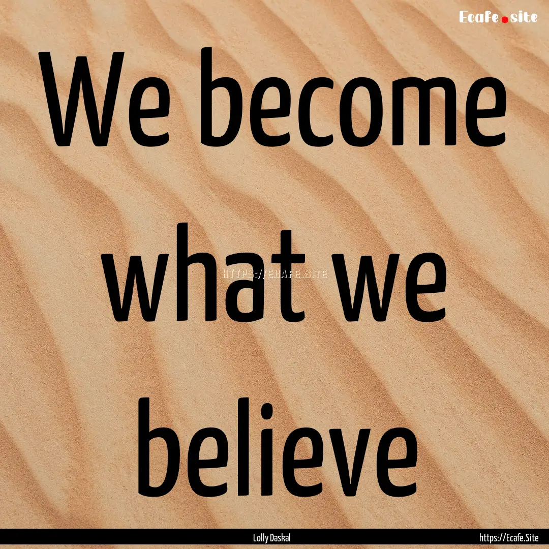 We become what we believe : Quote by Lolly Daskal