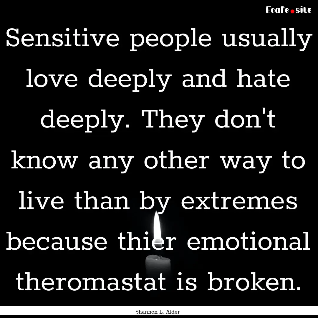 Sensitive people usually love deeply and.... : Quote by Shannon L. Alder