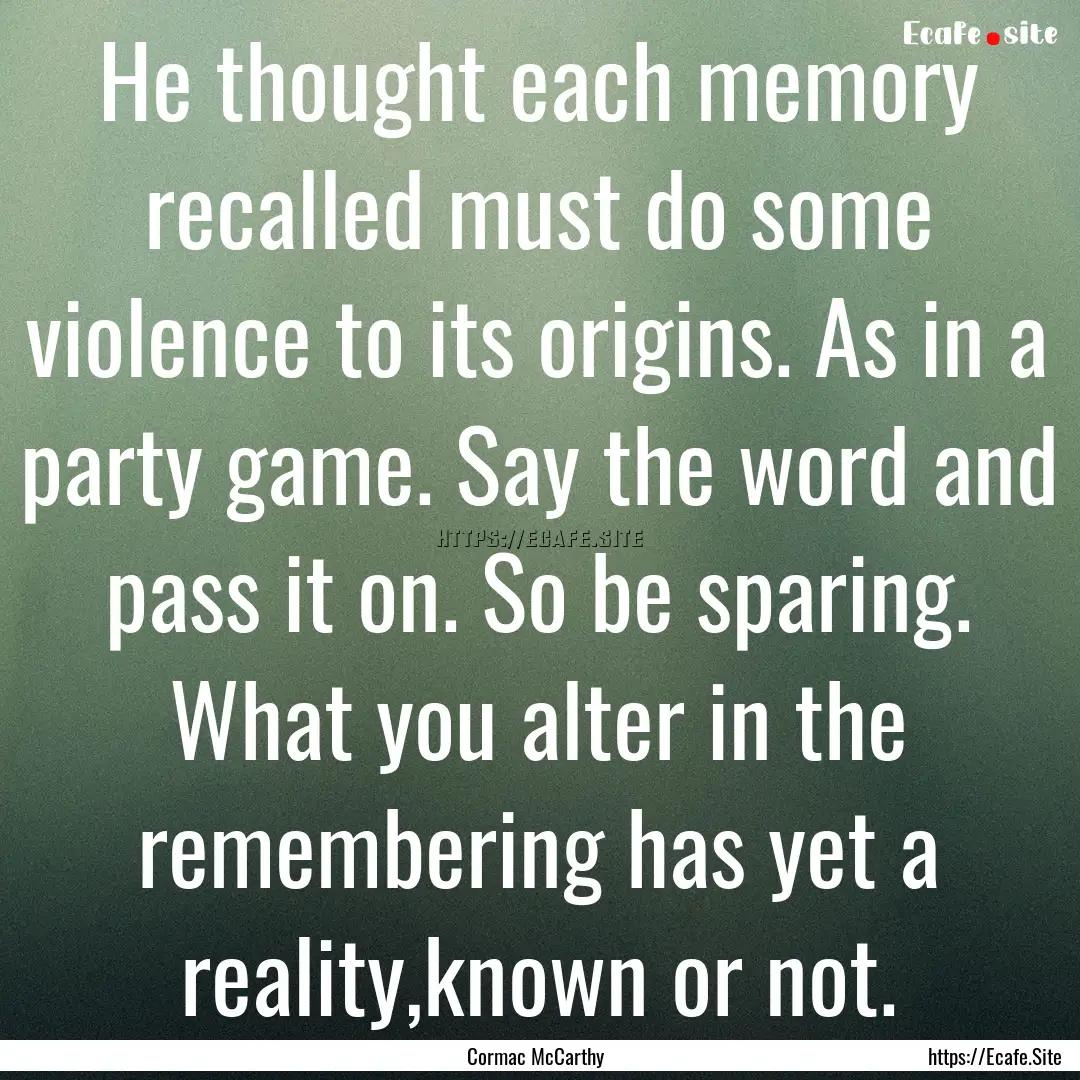 He thought each memory recalled must do some.... : Quote by Cormac McCarthy