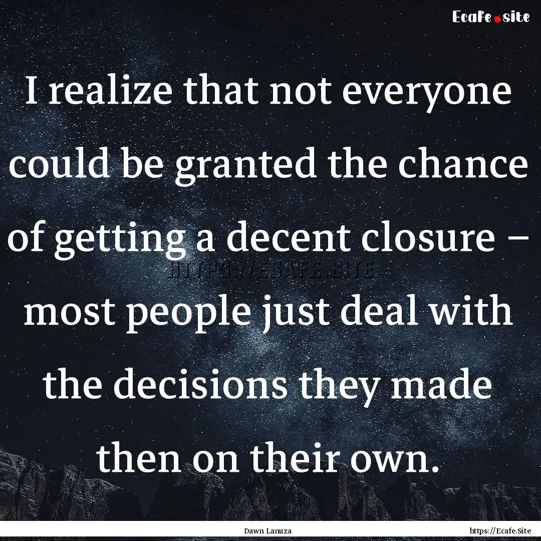 I realize that not everyone could be granted.... : Quote by Dawn Lanuza