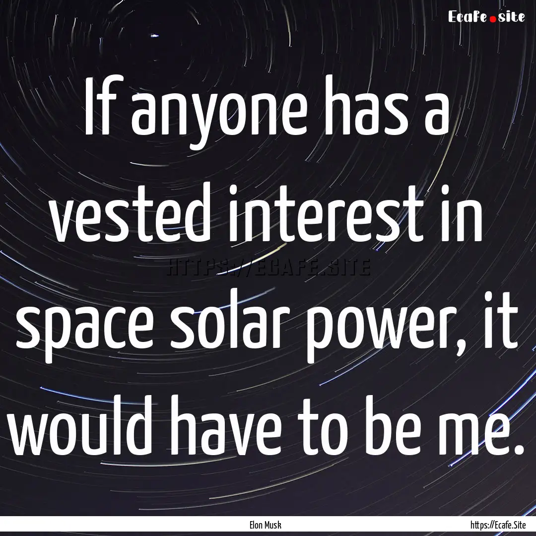 If anyone has a vested interest in space.... : Quote by Elon Musk