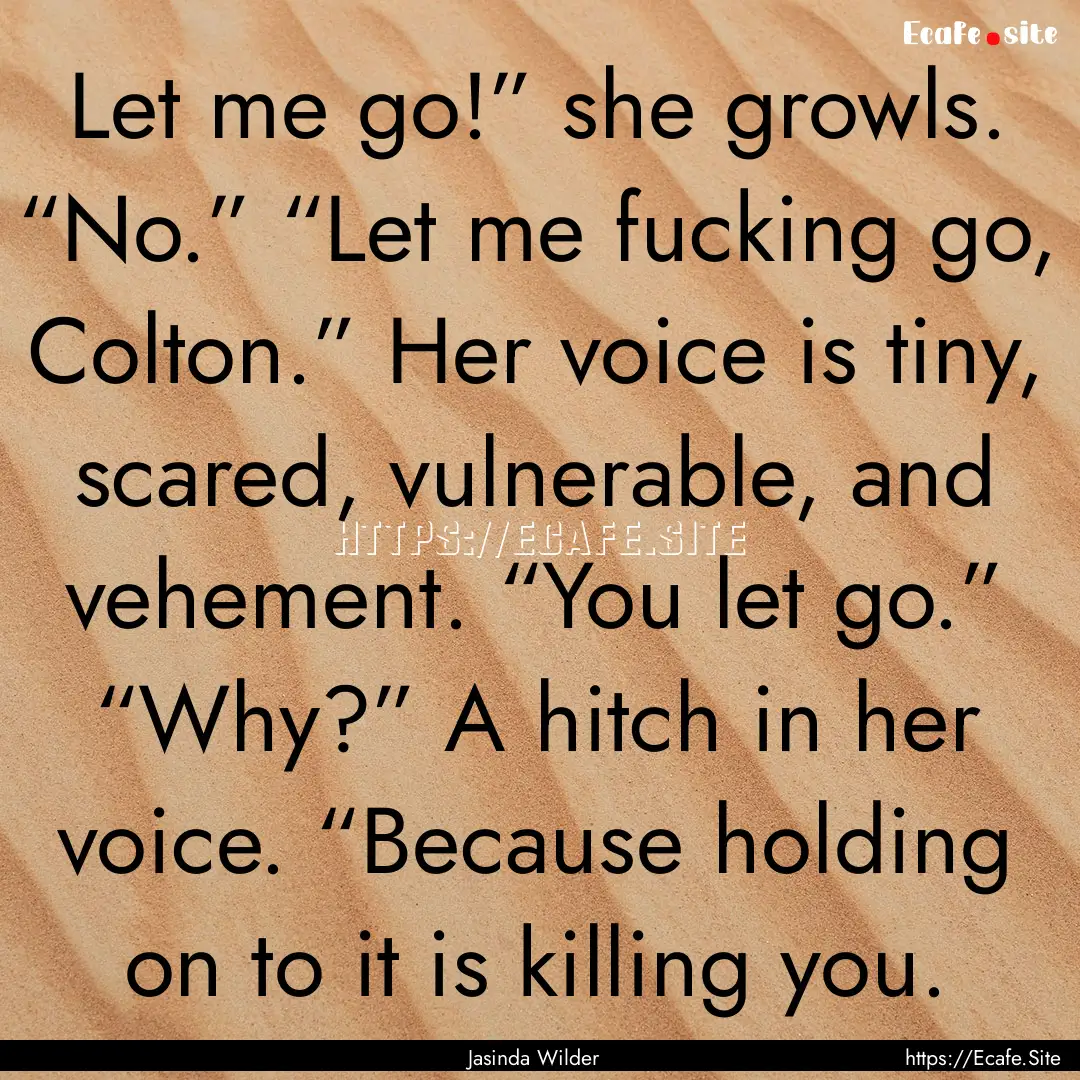 Let me go!” she growls. “No.” “Let.... : Quote by Jasinda Wilder