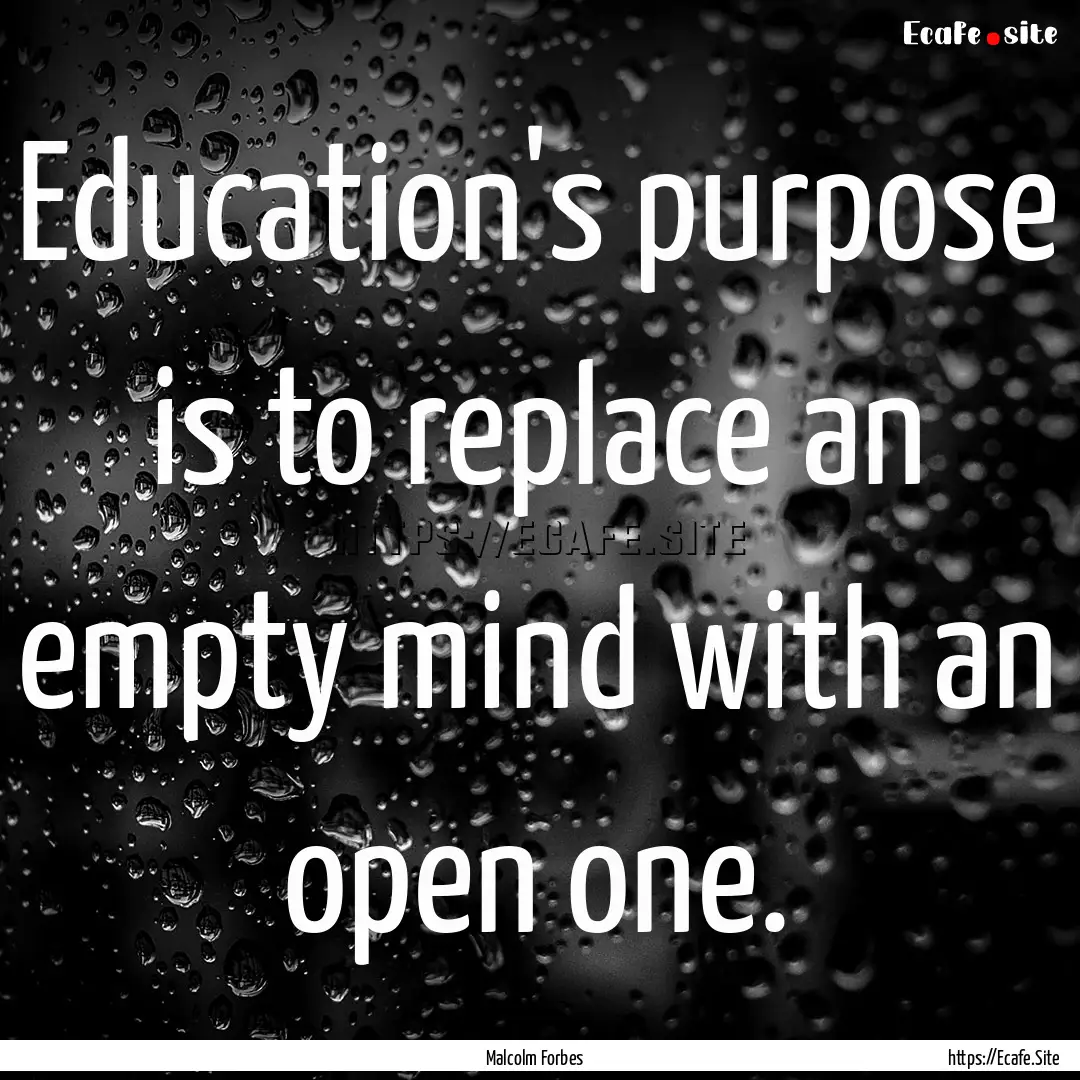 Education's purpose is to replace an empty.... : Quote by Malcolm Forbes