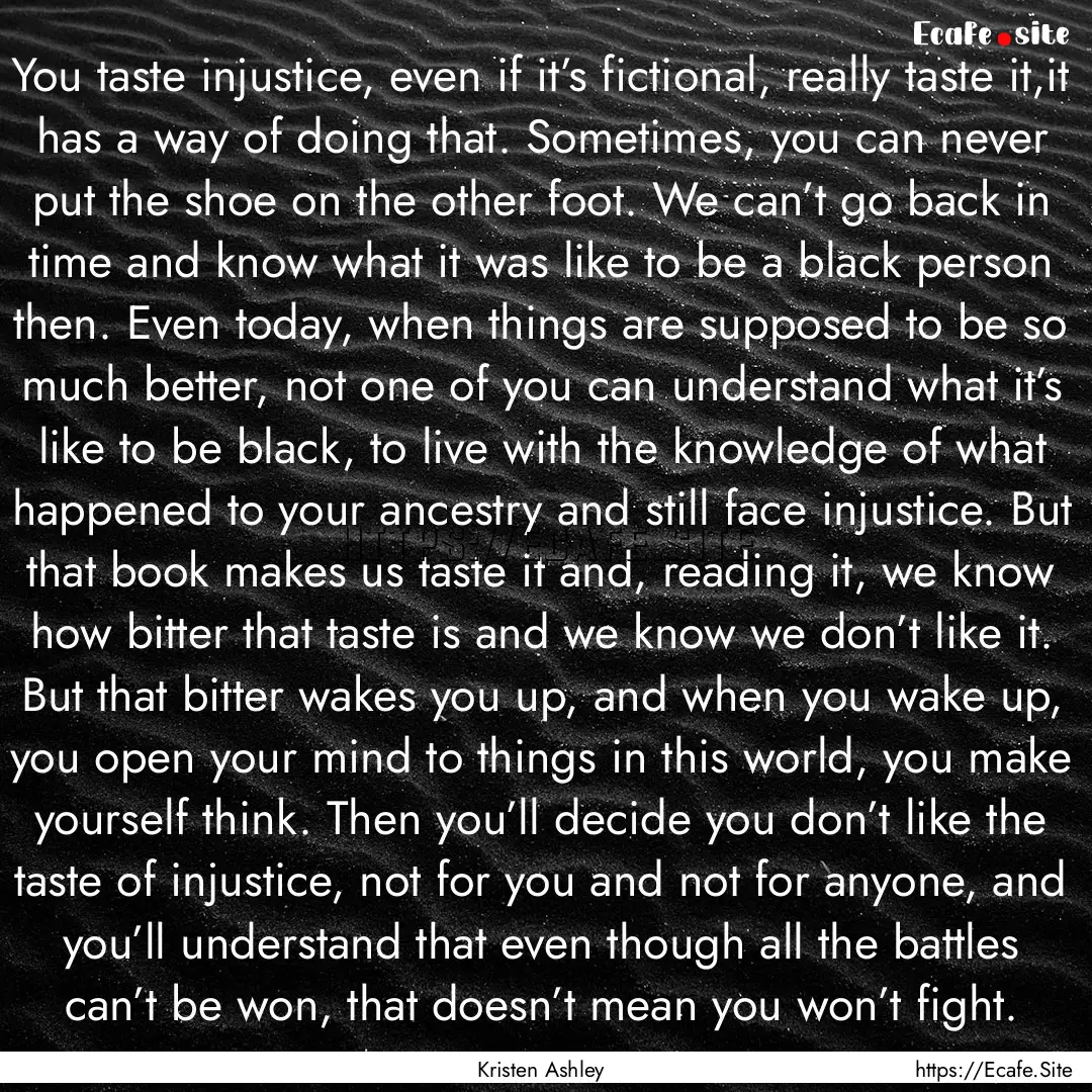 You taste injustice, even if it’s fictional,.... : Quote by Kristen Ashley