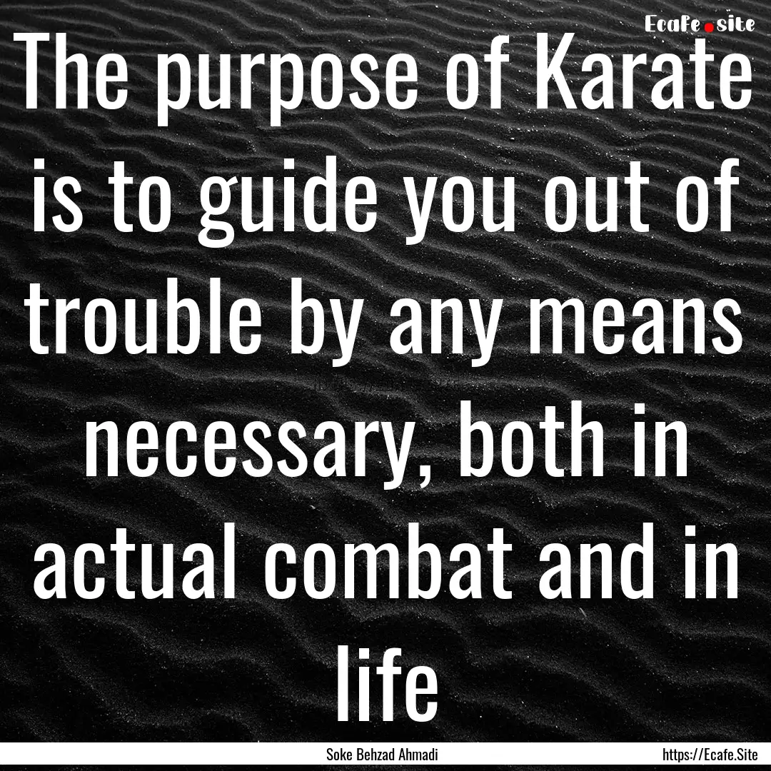 The purpose of Karate is to guide you out.... : Quote by Soke Behzad Ahmadi