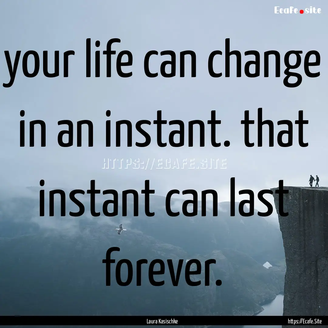 your life can change in an instant. that.... : Quote by Laura Kasischke