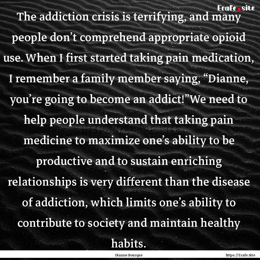 The addiction crisis is terrifying, and many.... : Quote by Dianne Bourque