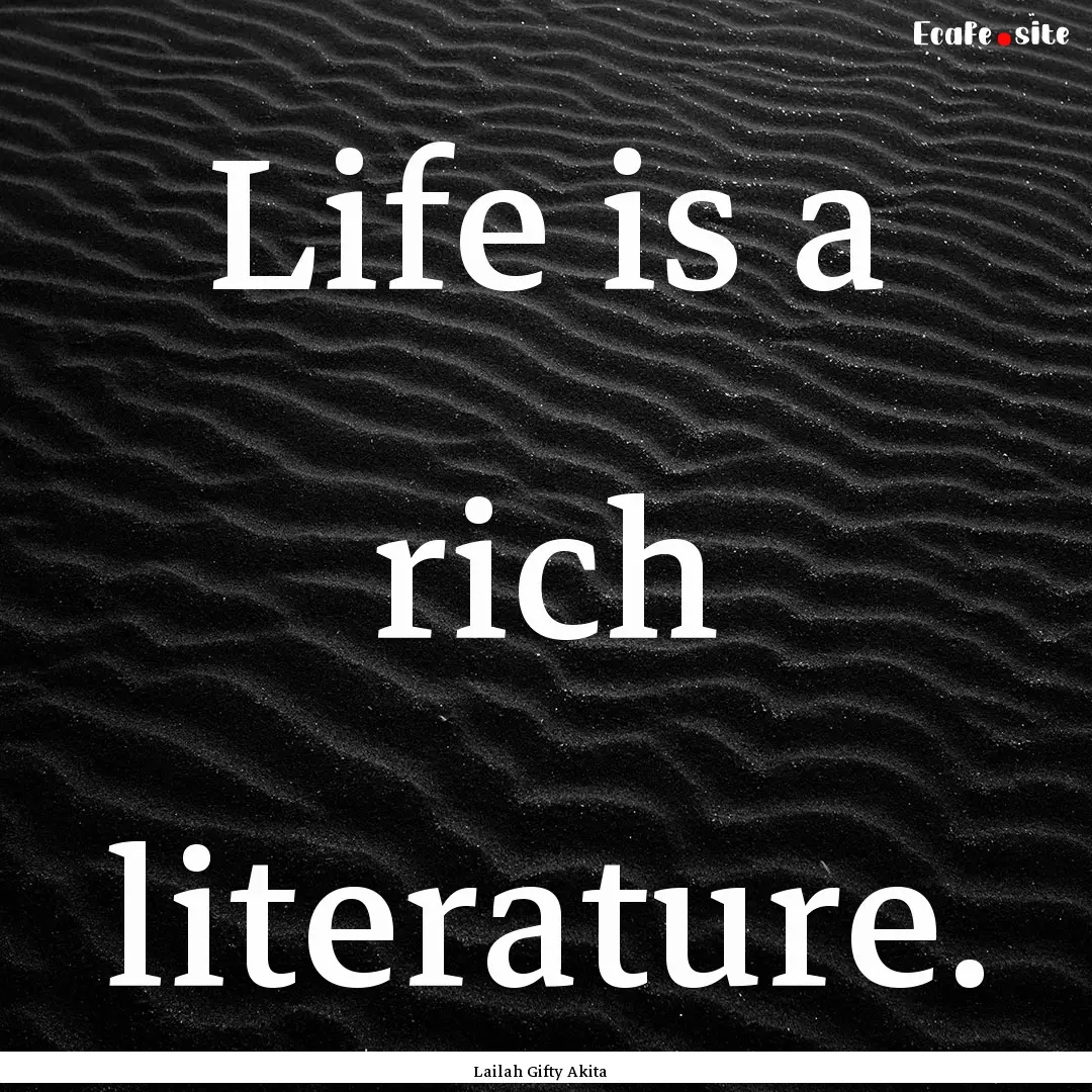 Life is a rich literature. : Quote by Lailah Gifty Akita