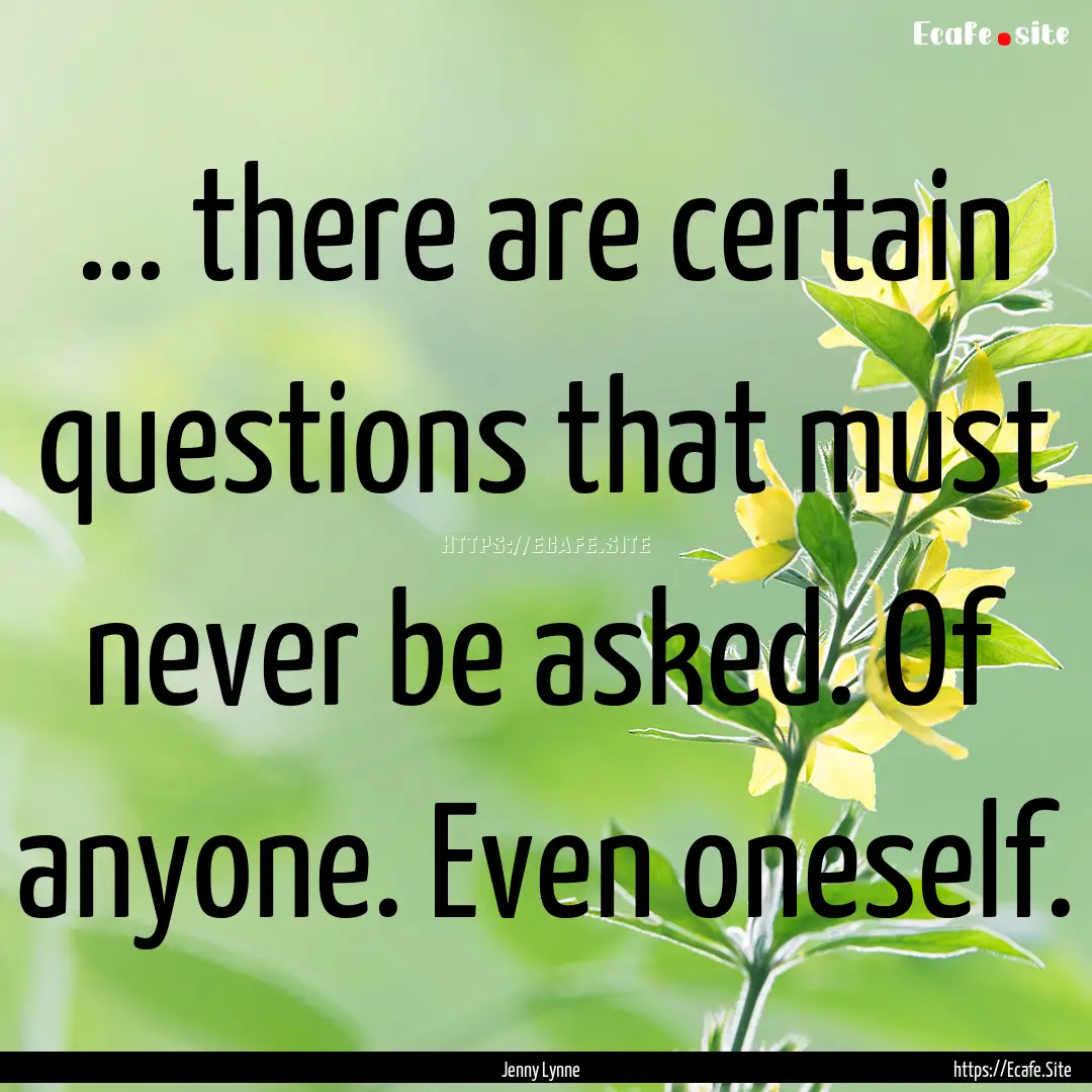 ... there are certain questions that must.... : Quote by Jenny Lynne