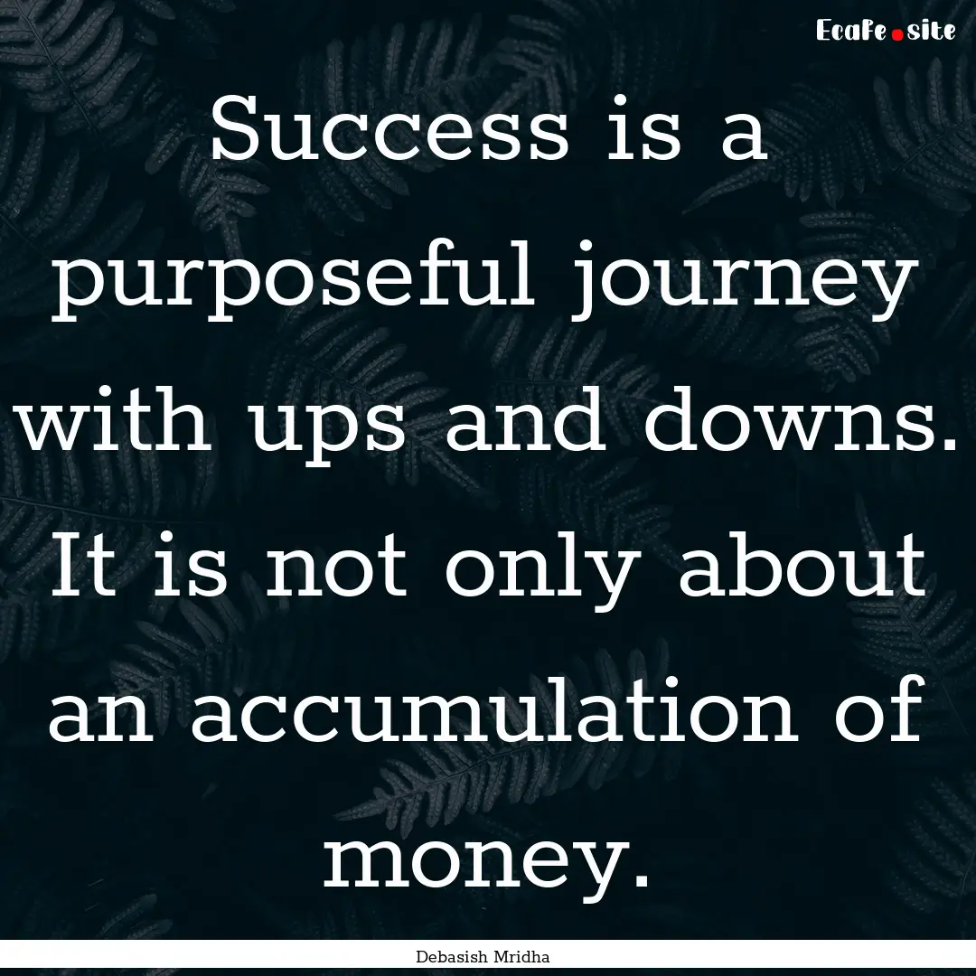 Success is a purposeful journey with ups.... : Quote by Debasish Mridha