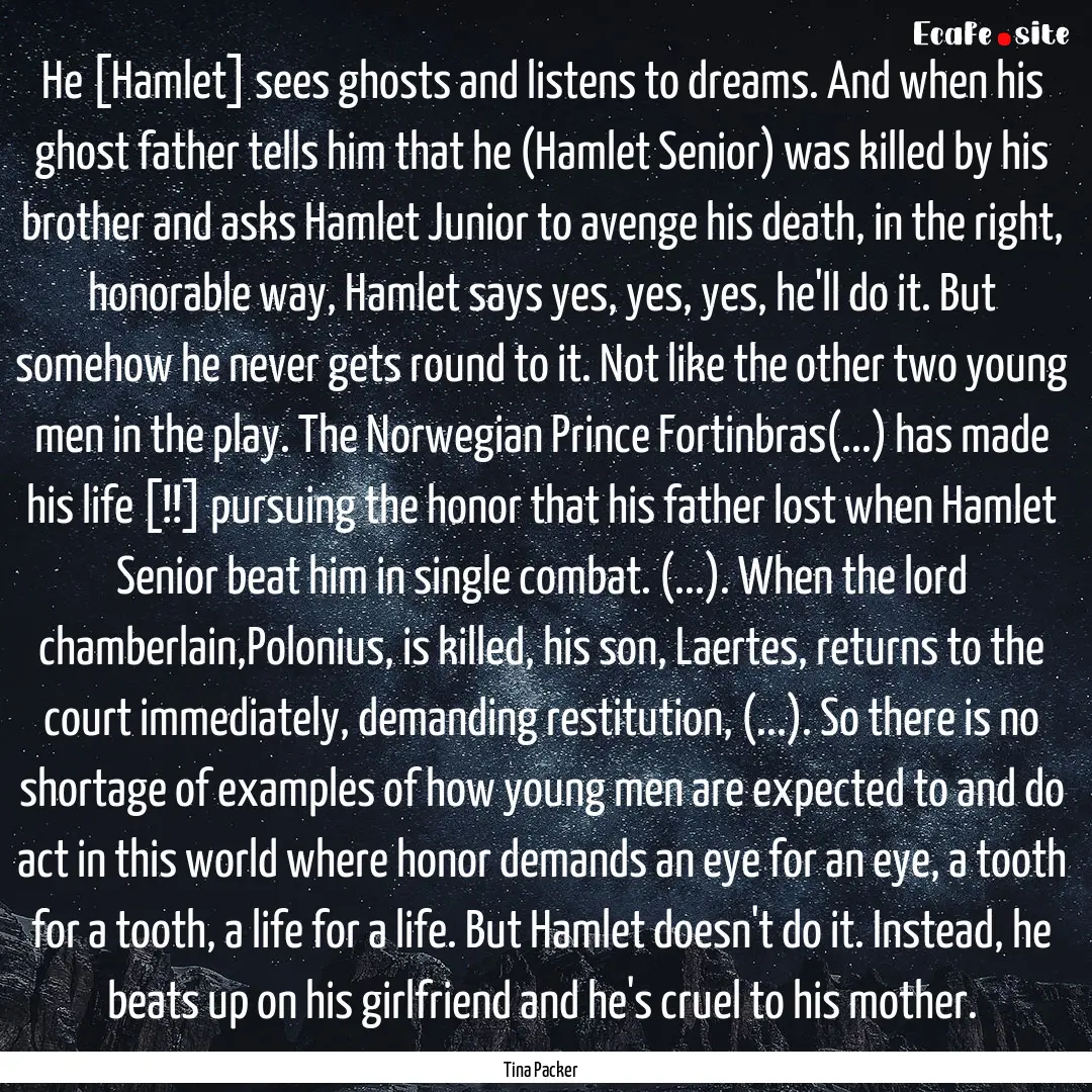 He [Hamlet] sees ghosts and listens to dreams..... : Quote by Tina Packer