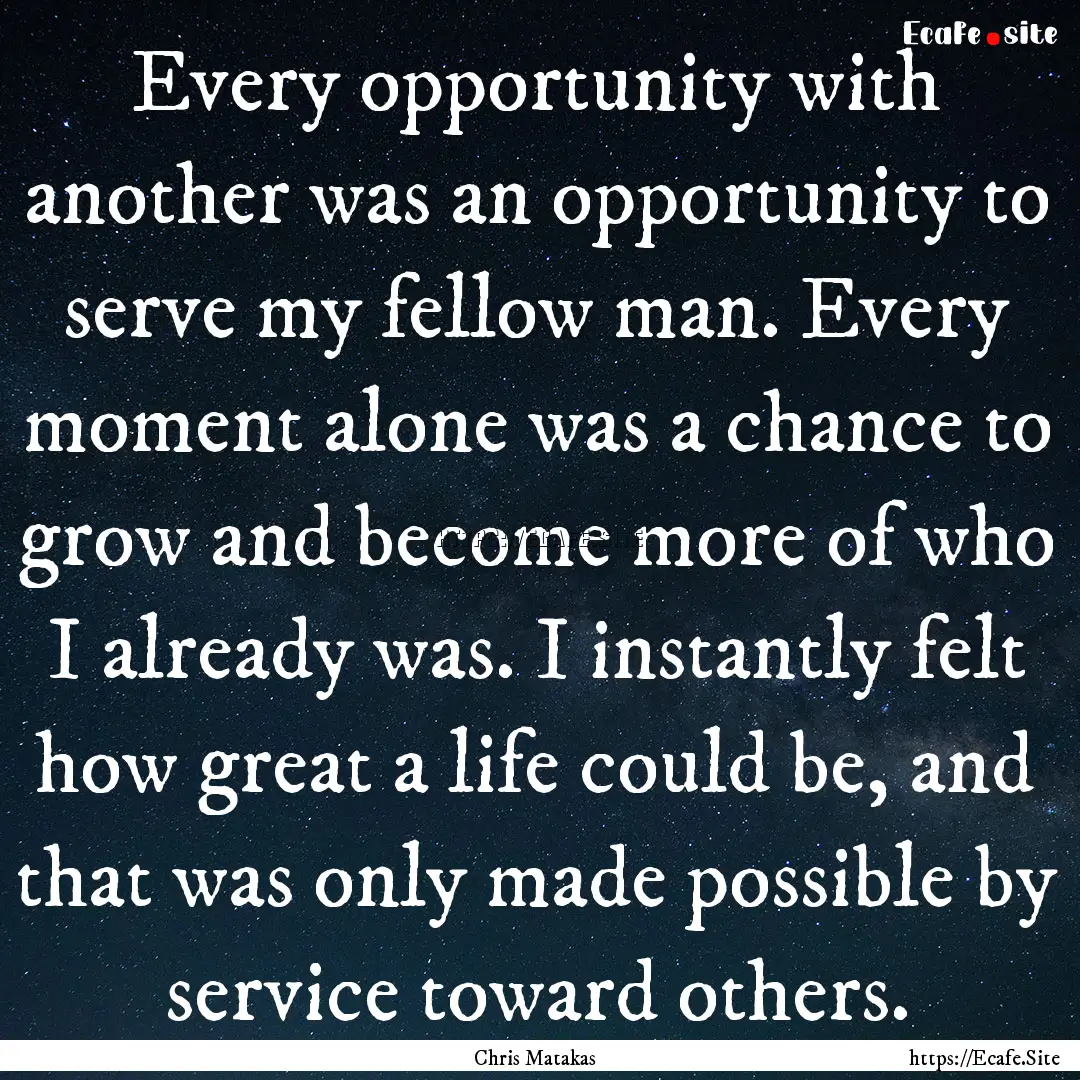 Every opportunity with another was an opportunity.... : Quote by Chris Matakas