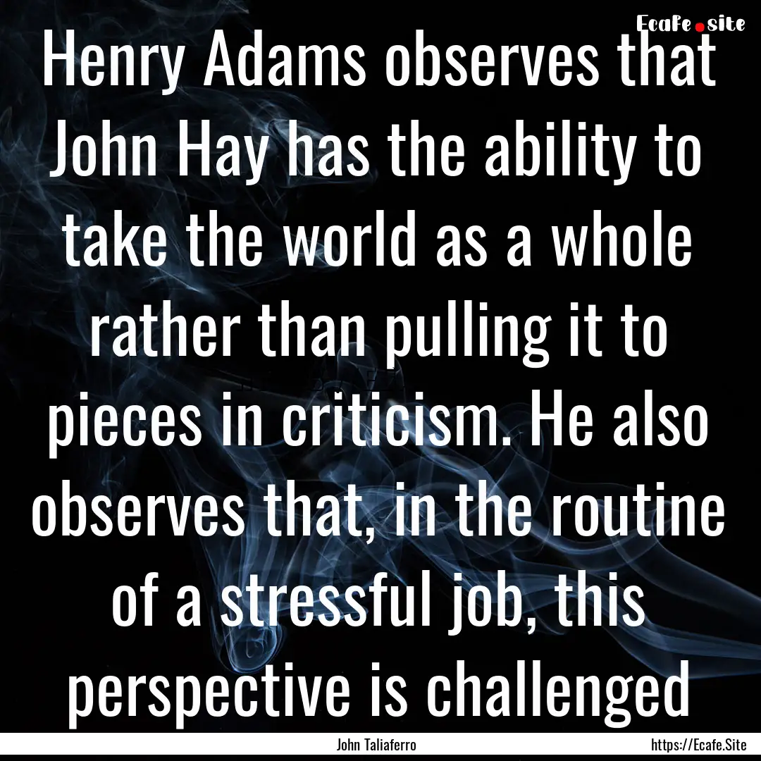 Henry Adams observes that John Hay has the.... : Quote by John Taliaferro