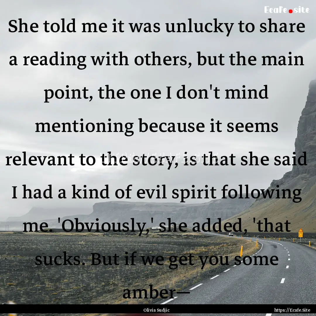 She told me it was unlucky to share a reading.... : Quote by Olivia Sudjic