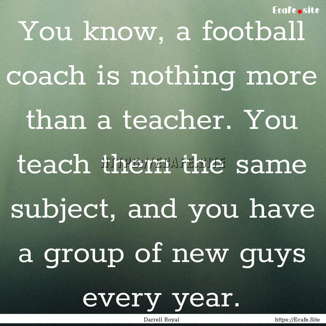 You know, a football coach is nothing more.... : Quote by Darrell Royal