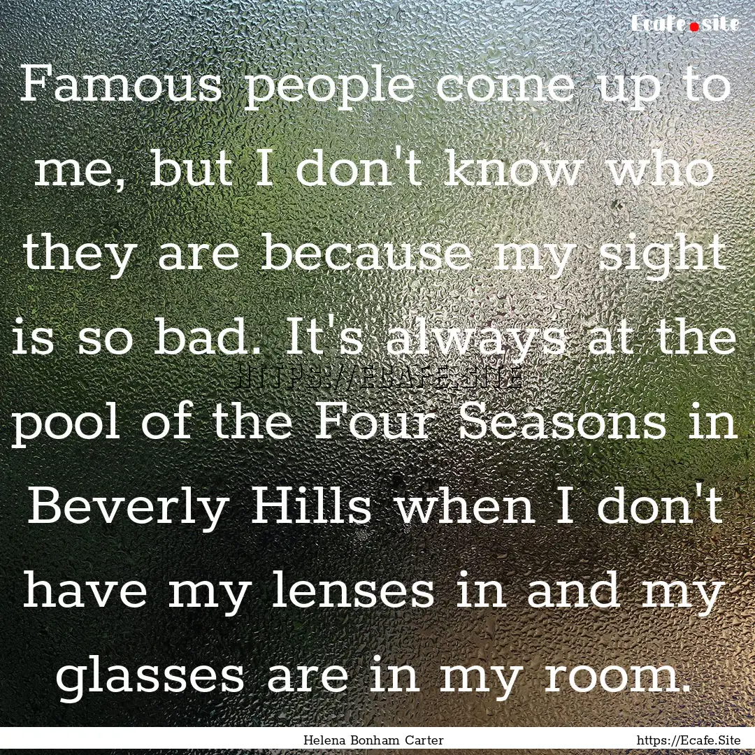 Famous people come up to me, but I don't.... : Quote by Helena Bonham Carter