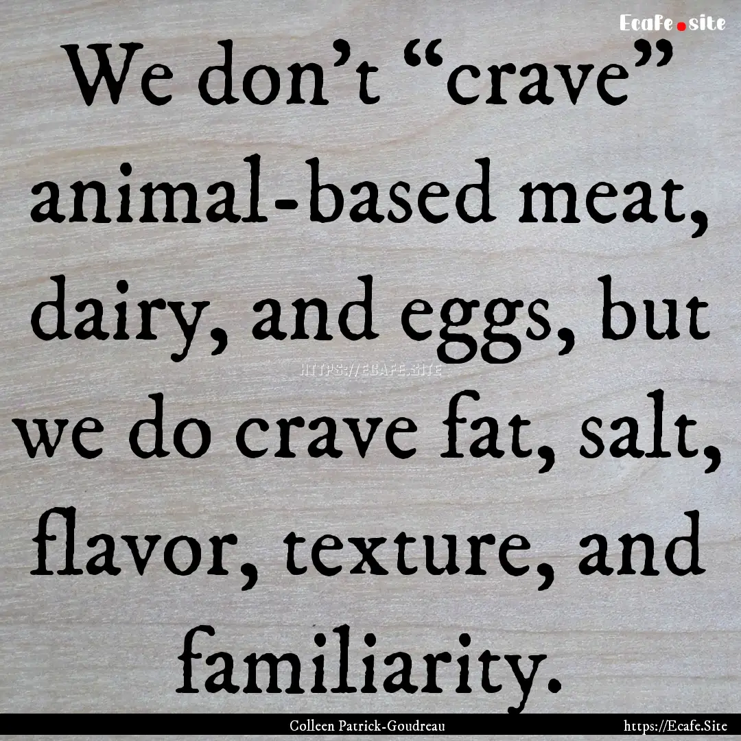 We don’t “crave” animal-based meat,.... : Quote by Colleen Patrick-Goudreau