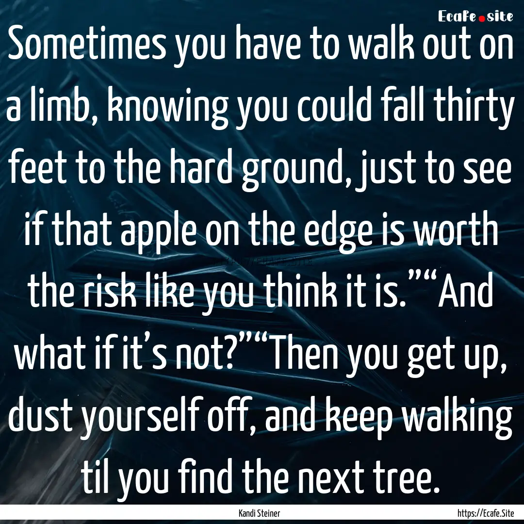 Sometimes you have to walk out on a limb,.... : Quote by Kandi Steiner