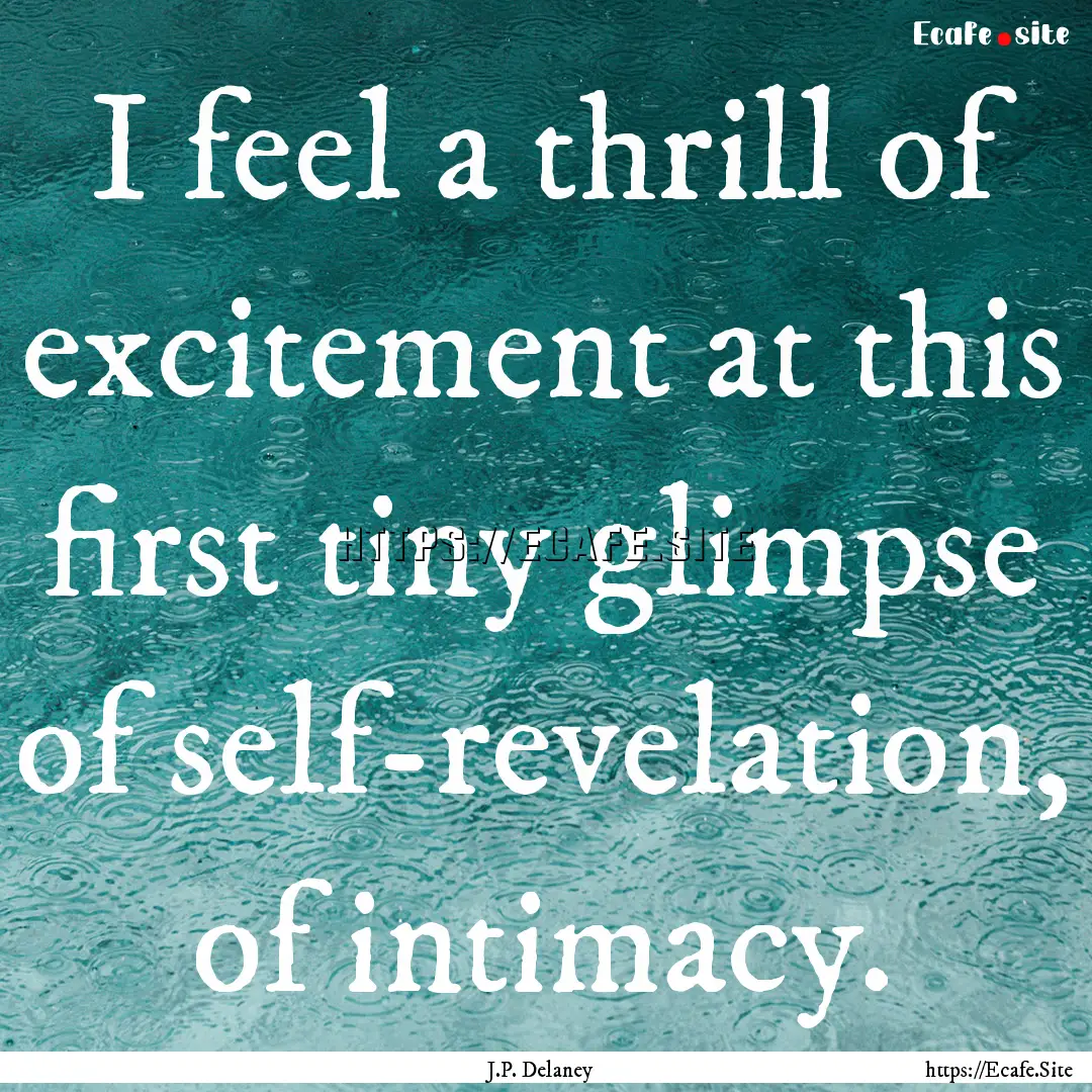 I feel a thrill of excitement at this first.... : Quote by J.P. Delaney