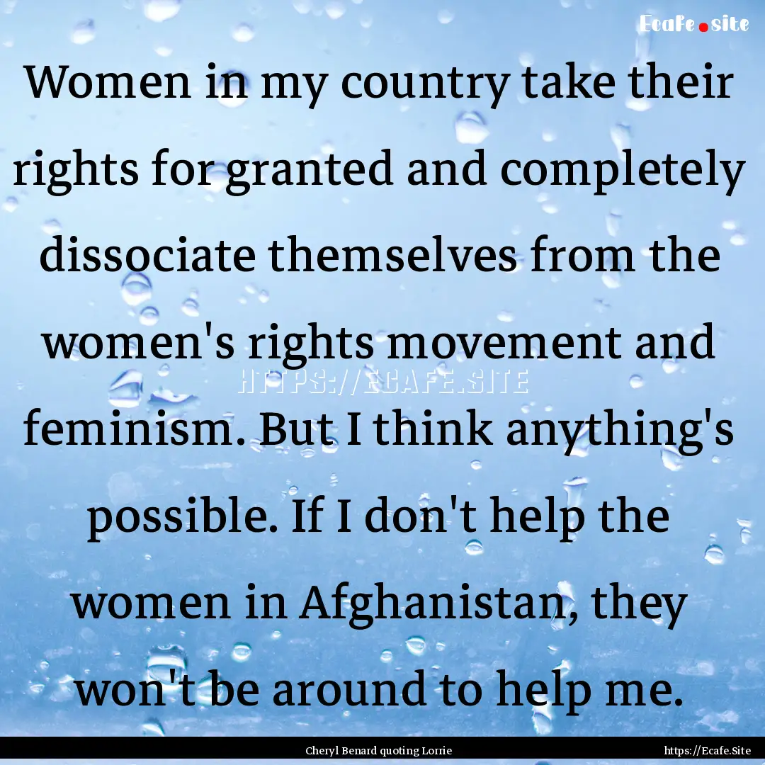 Women in my country take their rights for.... : Quote by Cheryl Benard quoting Lorrie