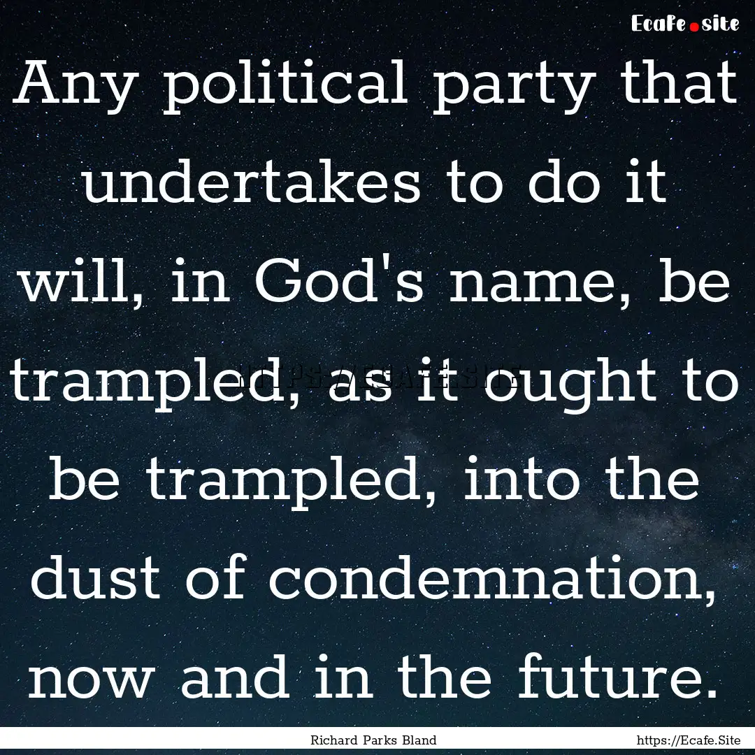 Any political party that undertakes to do.... : Quote by Richard Parks Bland