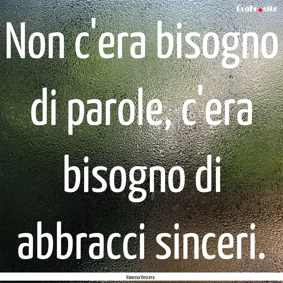 Non c'era bisogno di parole, c'era bisogno.... : Quote by Vanessa Vescera