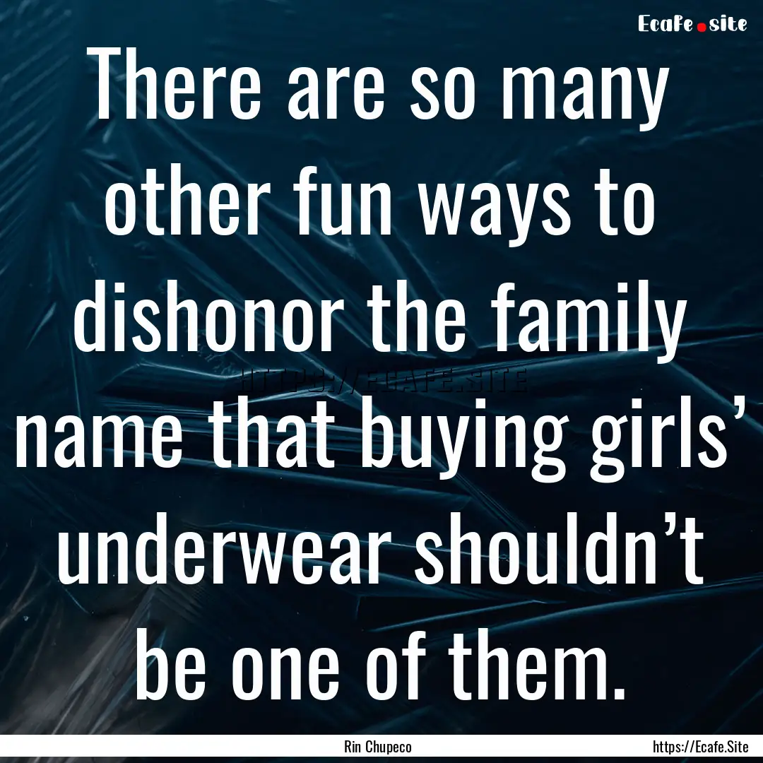 There are so many other fun ways to dishonor.... : Quote by Rin Chupeco