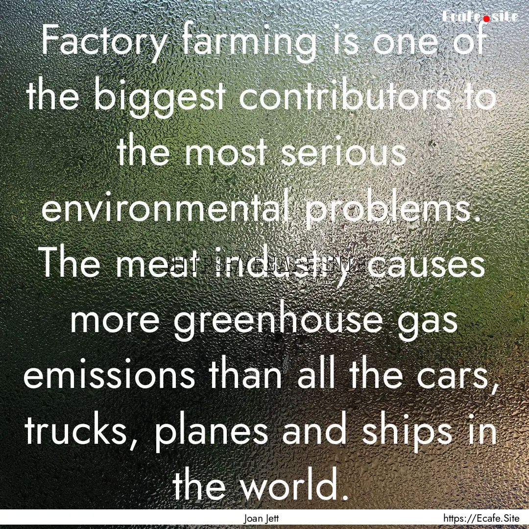 Factory farming is one of the biggest contributors.... : Quote by Joan Jett