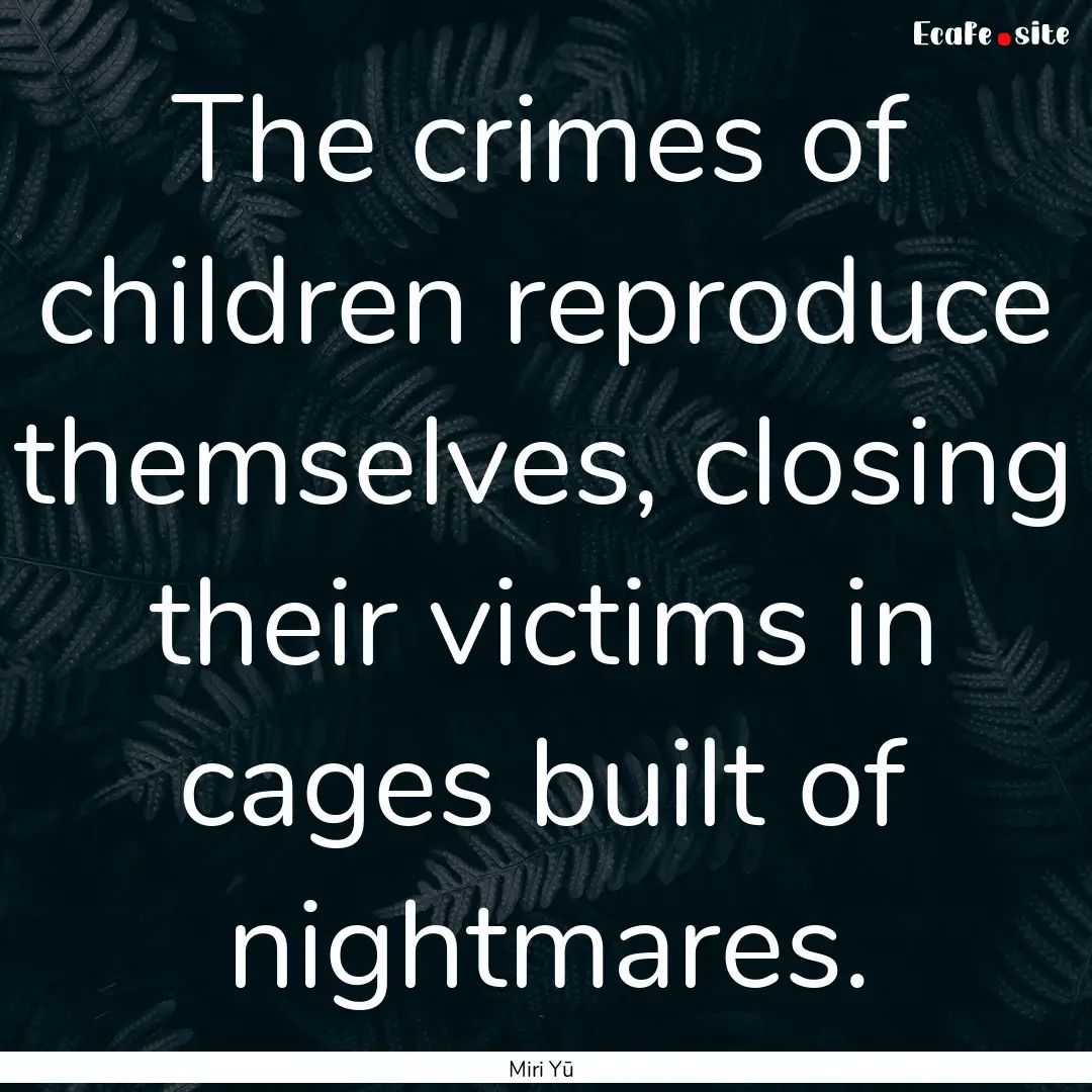 The crimes of children reproduce themselves,.... : Quote by Miri Yū