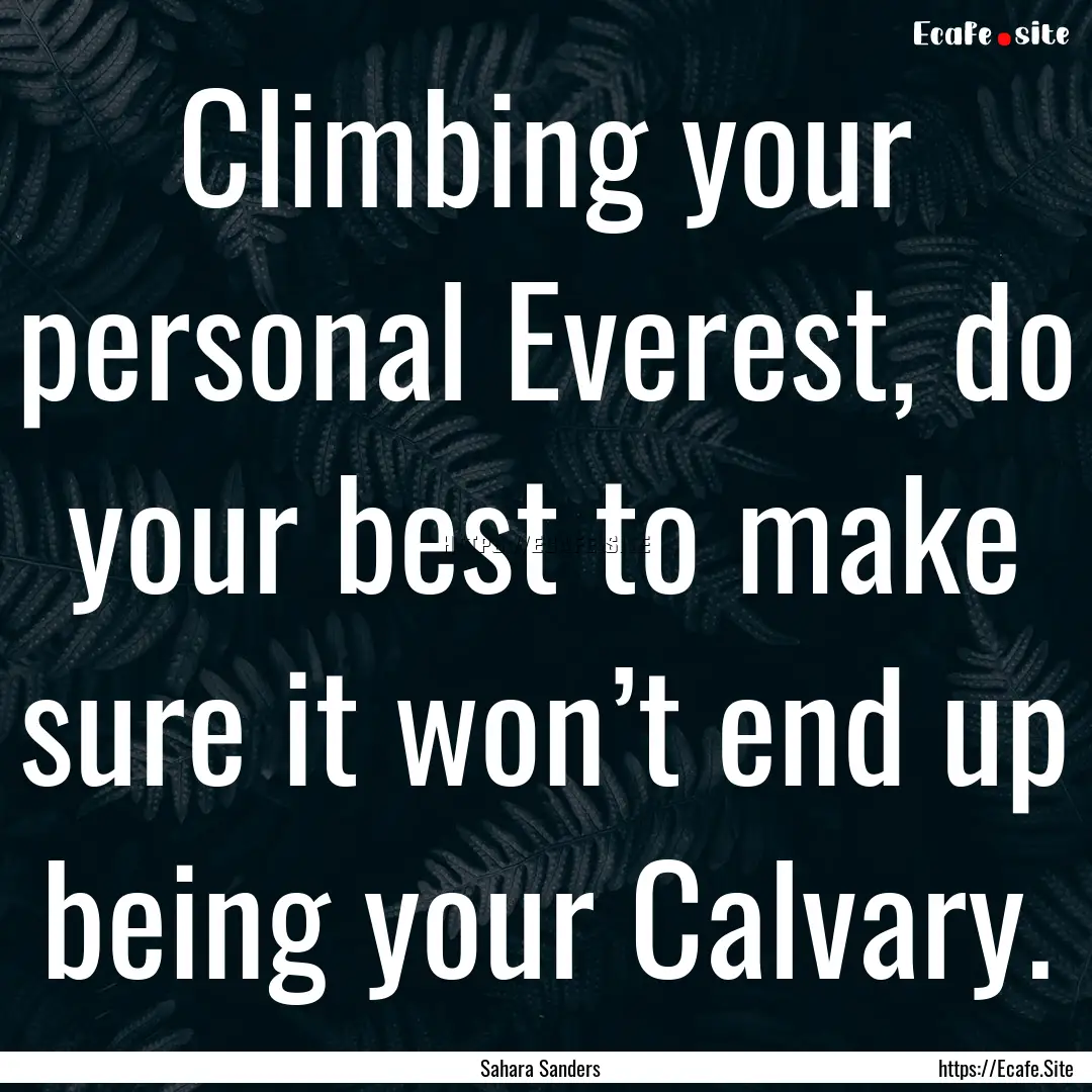 Climbing your personal Everest, do your best.... : Quote by Sahara Sanders