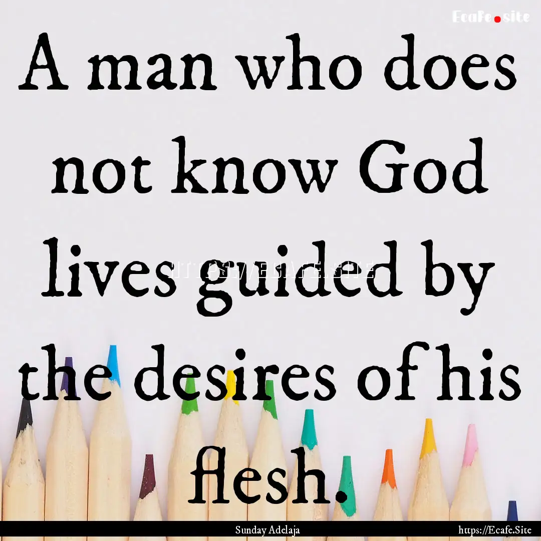 A man who does not know God lives guided.... : Quote by Sunday Adelaja