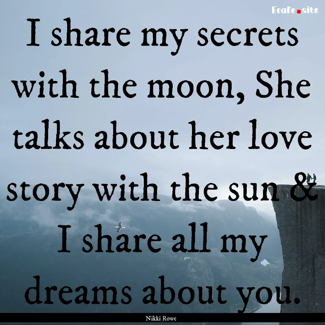 I share my secrets with the moon, She talks.... : Quote by Nikki Rowe