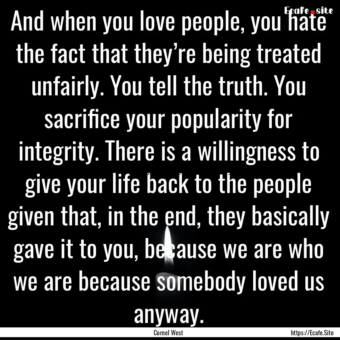 And when you love people, you hate the fact.... : Quote by Cornel West