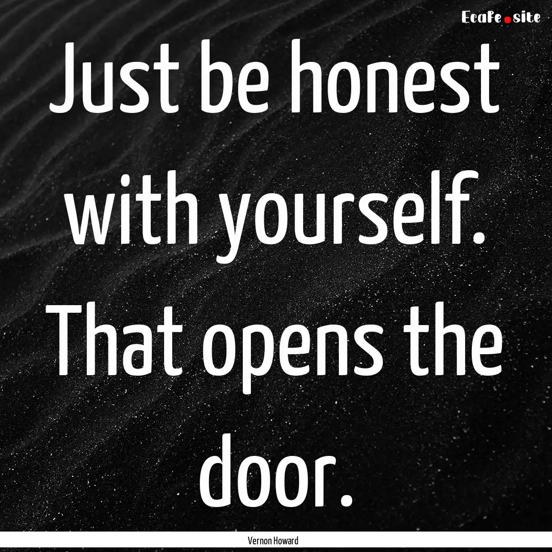 Just be honest with yourself. That opens.... : Quote by Vernon Howard