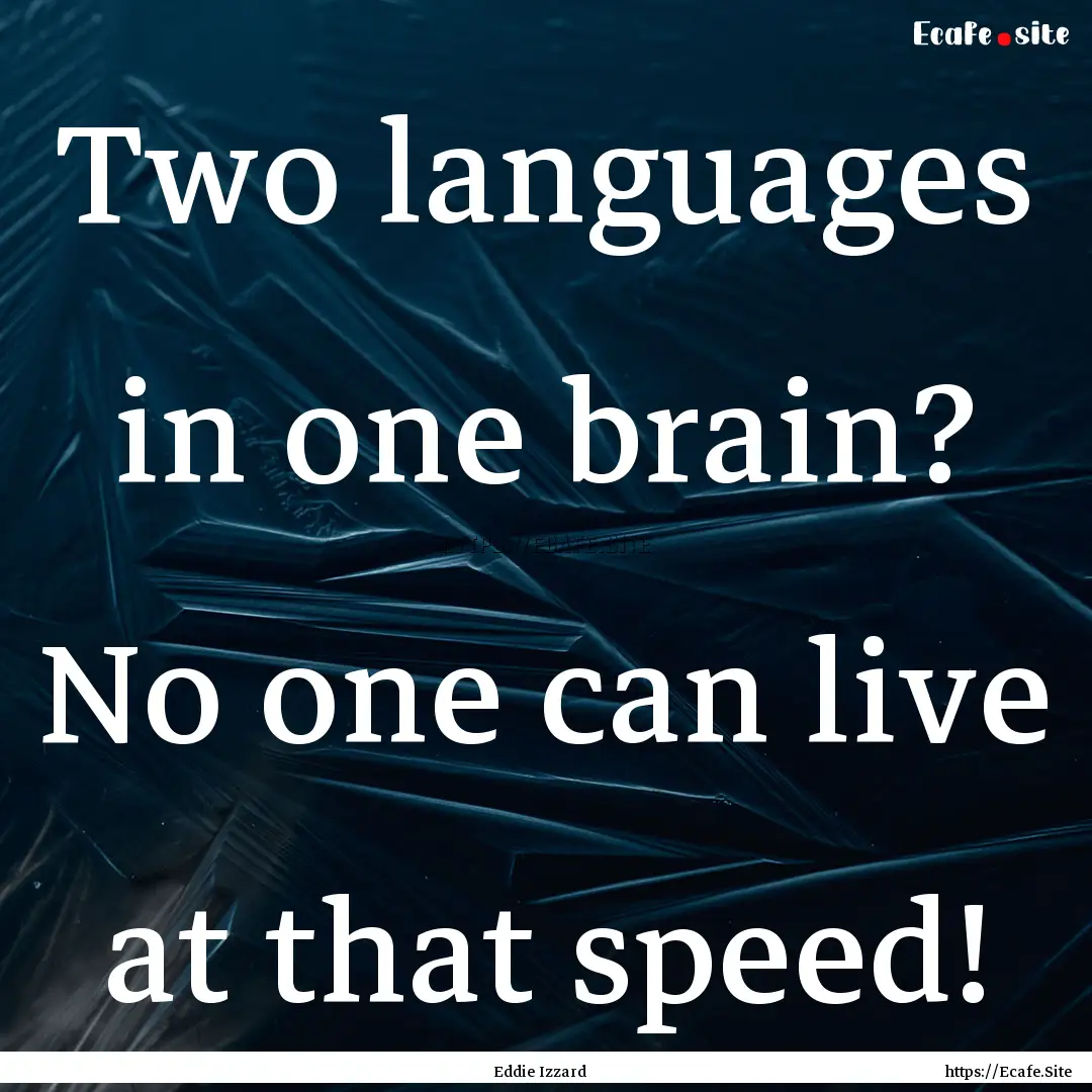 Two languages in one brain? No one can live.... : Quote by Eddie Izzard