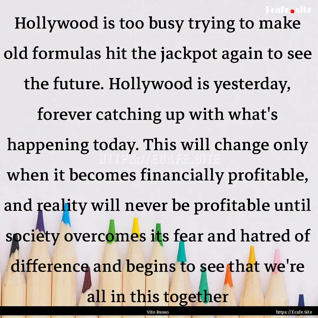 Hollywood is too busy trying to make old.... : Quote by Vito Russo