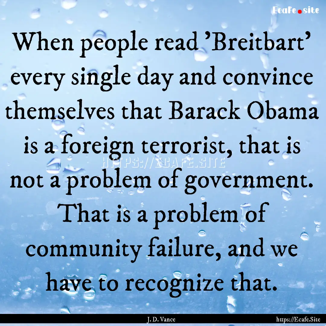 When people read 'Breitbart' every single.... : Quote by J. D. Vance