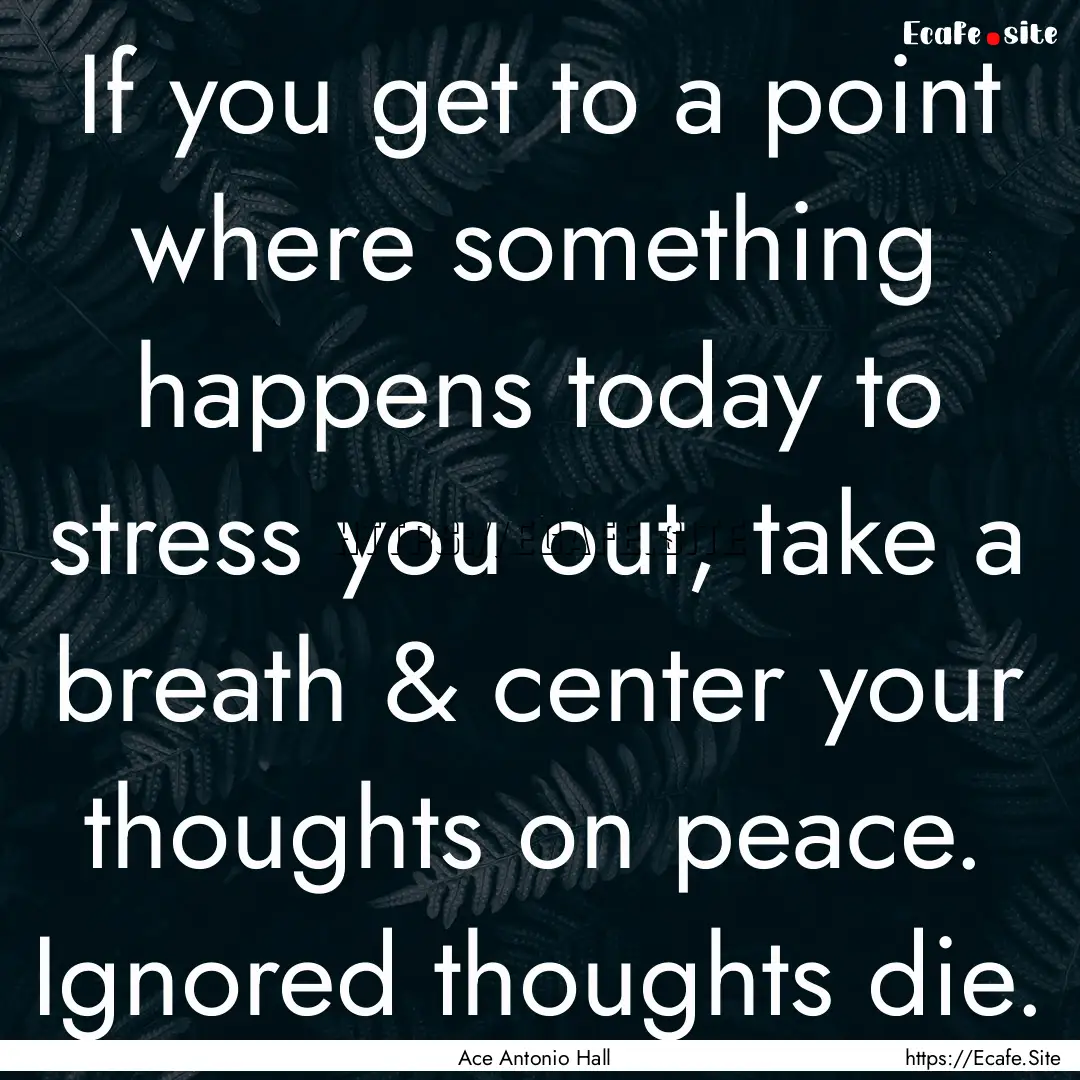 If you get to a point where something happens.... : Quote by Ace Antonio Hall