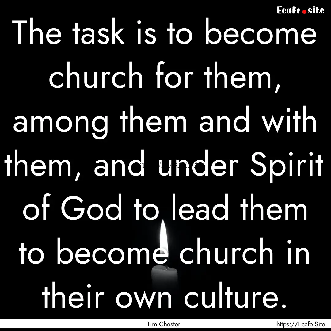 The task is to become church for them, among.... : Quote by Tim Chester