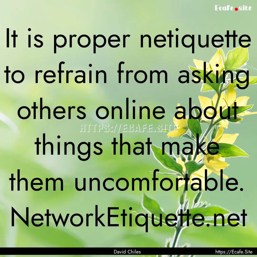 It is proper netiquette to refrain from asking.... : Quote by David Chiles