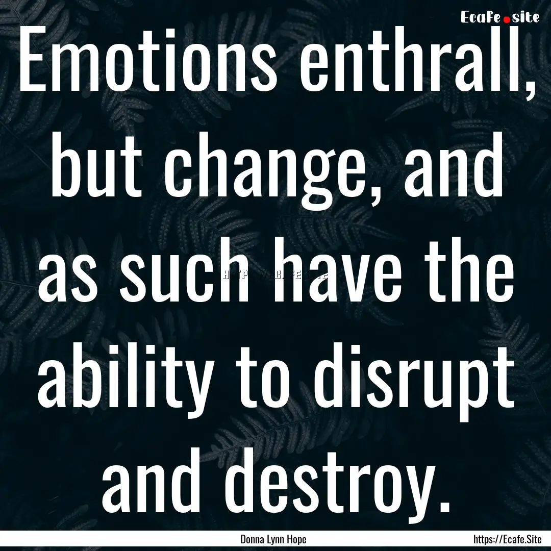 Emotions enthrall, but change, and as such.... : Quote by Donna Lynn Hope