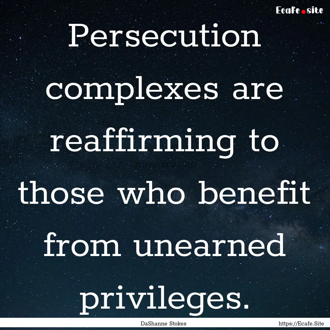 Persecution complexes are reaffirming to.... : Quote by DaShanne Stokes