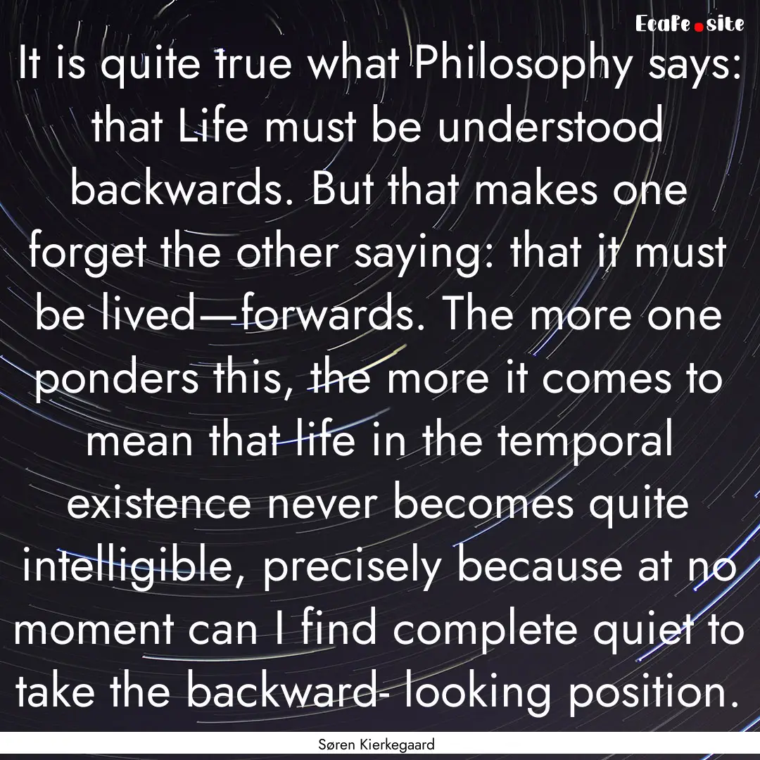 It is quite true what Philosophy says: that.... : Quote by Søren Kierkegaard