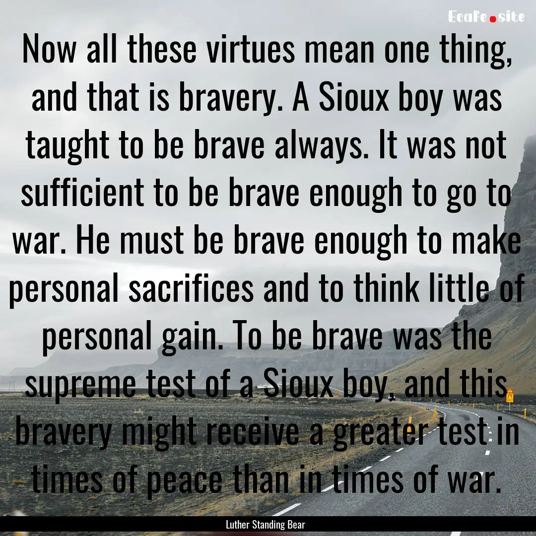 Now all these virtues mean one thing, and.... : Quote by Luther Standing Bear